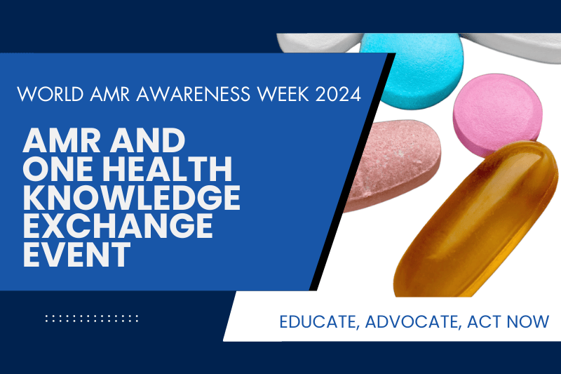 World AMR Awareness Week 2024. AMR and One Health Knowledge Exchange Event. 'Educate, Advocate, Act now'.